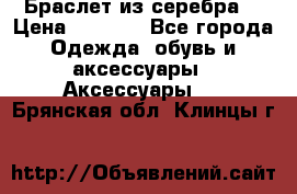 Браслет из серебра  › Цена ­ 5 000 - Все города Одежда, обувь и аксессуары » Аксессуары   . Брянская обл.,Клинцы г.